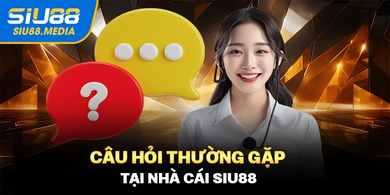 FAQ các câu hỏi thường gặp về nhà cái  Siu88