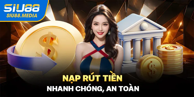 Nạp - rút nhanh và an toàn